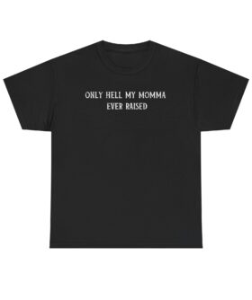 only hell my momma ever raised Unisex Heavy Cotton Tee