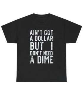 Ain't got a dollar but I don't need a dime, Retro Style Concert Unisex Heavy Cotton Tee