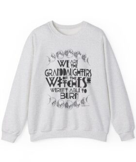 We are the Granddaughters of the Witches you weren't able to burn crewneck sweatshirt